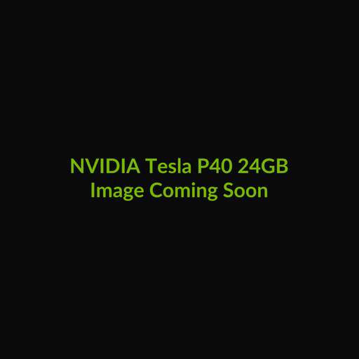 NVIDIA Tesla P40 24GB - Image Coming Soon