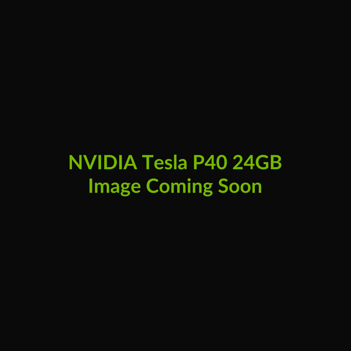 NVIDIA Tesla P40 24GB - Image Coming Soon
