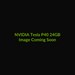NVIDIA Tesla P40 24GB - Image Coming Soon